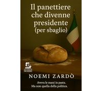 Il panettiere che diventò Presidente (per sbaglio): Un panettiere, un errore e un paese in lievitazione