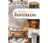 Il Pantheon. Architettura, tecniche costruttive impiegate, curiosità e misteri
