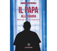 Il papa alla sbarra. Processo a papa Francesco - [Lisianthus]