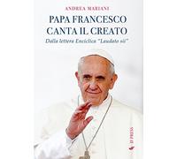 Il papa canta il creato. Dalla enciclica «Laudato si'» di papa Francesco