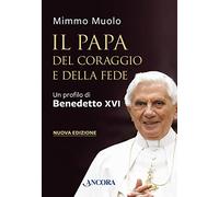 Il papa del coraggio e della fede. Un profilo di Benedetto XVI. Nuova ediz.