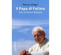 Il papa di Fatima. Vita di Karol Wojtyla