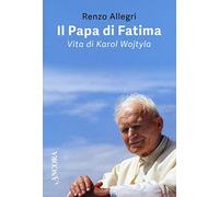 Il papa di Fatima. Vita di Karol Wojtyla