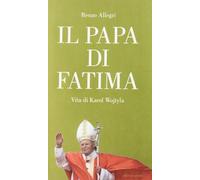 Il papa di Fatima. Vita di Karol Wojtyla