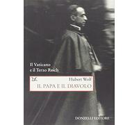 Il papa e il diavolo. Il Vaticano e il Terzo Reich - Wolf Hubert
