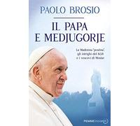 Il papa e Medjugorje. La Madonna «postina», gli intrighi del KGB e i vescovi di Mostar