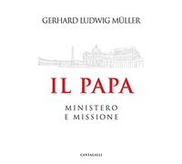 Il papa. Ministero e missione