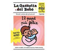 Il papà più felice. La gazzetta del bebè. Ediz. a colori