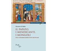 Il papato, i mendicanti, i mongoli. L’Asia e l’universalismo pontificio tra XIV e inizio XV secolo