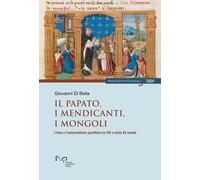 Il papato, i mendicanti, i mongoli. L'Asia e l'universalismo pontificio tra XIV