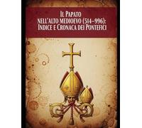 “Il Papato nell’Alto Medioevo (514-996): Indice e Cronaca dei Pontefici”