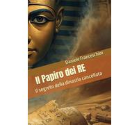 Il Papiro dei RE: Il segreto della dinastia cancellata