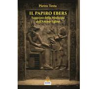 Il papiro Ebers. Saggezza delle medicina dell'antico Egitto