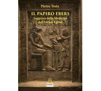 Il papiro Ebers. Saggezza delle medicina dell'antico Egitto