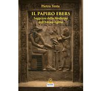 Il papiro Ebers. Saggezza delle medicina dell'antico Egitto - [Harmakis]