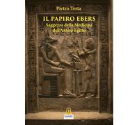 Il papiro Ebers. Saggezza delle medicina dell'antico Egitto - Testa Pietro