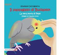 Il pappagallo di Budapest. La vera storia di Pepe