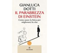 Il parabrezza di Einstein. Come usare la fisica per migliorarci l