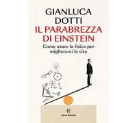 Il parabrezza di Einstein. Come usare la fisica per migliorarci la vita