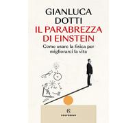 Il parabrezza di Einstein. Come usare la fisica per migliorarci la vita - ...
