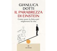 Il parabrezza di Einstein. Come usare la fisica per migliorarci la vita
