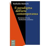 Il paradigma dell'arte contemporanea. Strutture di una rivoluzione artistica