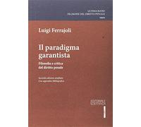 Il paradigma garantista. Filosofia e critica del diritto penale - Ferrajol...