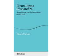 Il paradigma trasparenza. Amministrazioni, informazione, democrazia