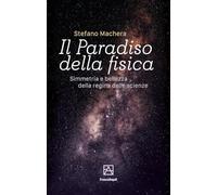Il paradiso della fisica. Simmetria e bellezza della regina delle scienze