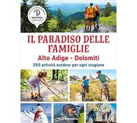 Il paradiso delle famiglie. Alto Adige-Dolomiti. 250 attività outdoor per ogni stagione