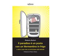 Il paradiso è un posto con un Vermentino in frigo e altre cose che si avvicinano alla felicità