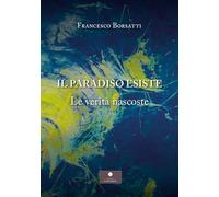 Il Paradiso esiste. Le verità nascoste