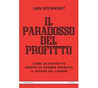 Il paradosso del profitto. Come un ristretto gruppo di aziende minaccia il futuro del lavoro