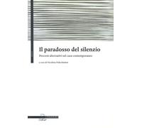 Il paradosso del silenzio. Percorsi alternativi nel caos contemporaneo - P...