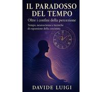 IL PARADOSSO DEL TEMPO: Oltre i Confini della Percezione Tempo, neurosci...