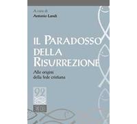 Il paradosso della risurrezione. Alle origini della fede cristiana