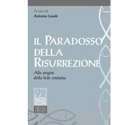 Il paradosso della risurrezione. Alle origini della fede cristiana - Landi...