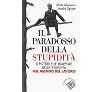 Il paradosso della stupidità. Il potere e le trappole della stupidità nel mondo del lavoro