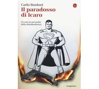 Il paradosso di Icaro. Ovvero la necessità della disobbedienza - Bordoni Carlo