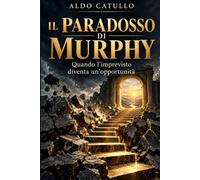 IL PARADOSSO DI MURPHY: Quando l'imprevisto diventa un'opportunità.