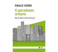 Il paradosso urbano. Nove città in cerca di futuro - 2022 - EGEA