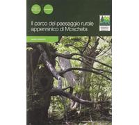 Il parco del paesaggio rurale appenninico di Moscheta. Ediz. illustrata