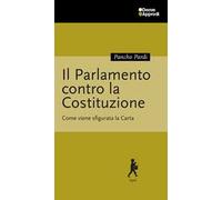 Il Parlamento contro la Costituzione. Come viene sfigurata la Carta