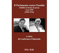 Il parlamento contro Pasolini. Ostilità in forma di prosa verso PPP (1959-1976)