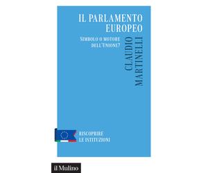 Il Parlamento europeo. Simbolo o motore dell'Unione? - Martinelli Claudio