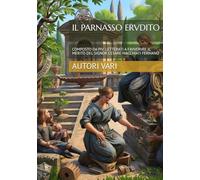 IL PARNASSO ERUDITO: COMPOSTO DA PIÙ LETTERATI A FAVVORIRE IL MERITO DEL SIGNOR CESARE MACCHIATI FERMANO
