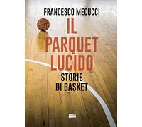 Il parquet lucido. Storie di basket