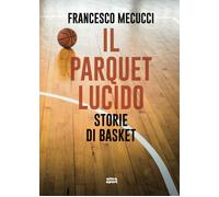 Il parquet lucido: Storie di basket - Francesco Mecucci - Ultra, 2020