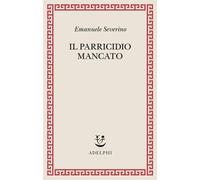 Il parricidio mancato [Paperback] [Apr 10, 2026] Severino, Emanuele