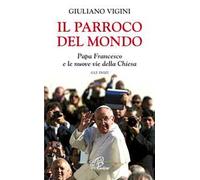 Il parroco del mondo. Papa Francesco e le nuove vie della Chiesa. Gli inizi